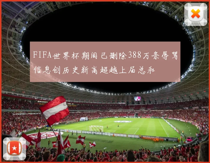 FIFA世界杯期间已删除388万条辱骂信息创历史新高超越上届总和