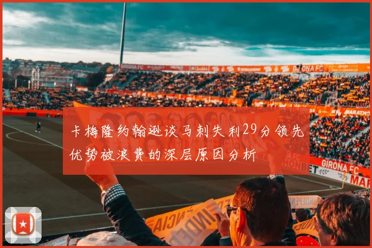 卡梅隆约翰逊谈马刺失利29分领先优势被浪费的深层原因分析